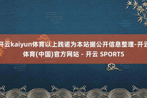 开云kaiyun体育以上践诺为本站据公开信息整理-开云体育(