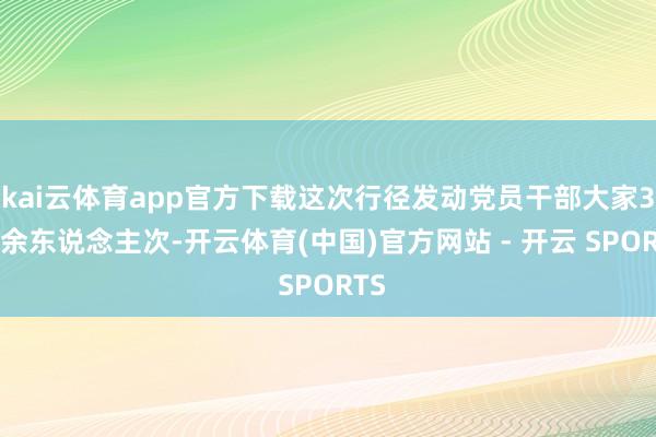 kai云体育app官方下载这次行径发动党员干部大家300余东说念主次-开云体育(中国)官方网站 - 开云 SPORTS