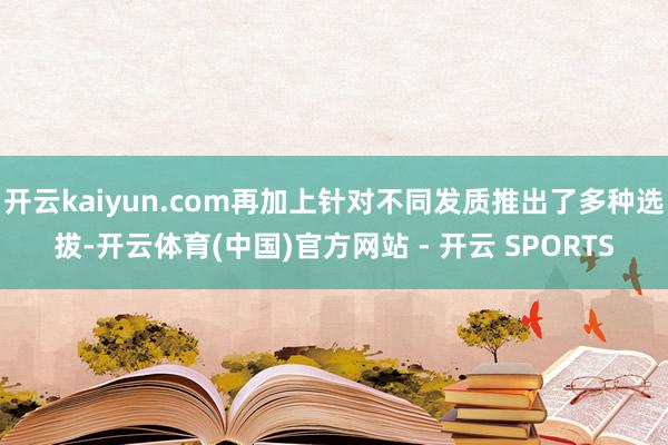 开云kaiyun.com再加上针对不同发质推出了多种选拔-开