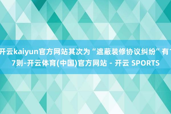 开云kaiyun官方网站其次为“遮蔽装修协议纠纷”有17则-