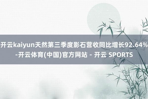 开云kaiyun天然第三季度影石营收同比增长92.64%-开云体育(中国)官方网站 - 开云 SPORTS